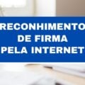 Reconhecimento de firma pode ser feito pela internet; saiba como