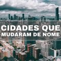 Estas 19 cidades já mudaram de nome no Brasil e você não sabia