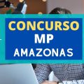 Concurso MP AM: edital e inscrição; R$ 32 mil mensais