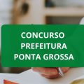 Concurso Prefeitura de Ponta Grossa – PR abre 56 vagas; ganhos de até R$ 13,3 MIL