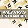 Confira as 19 palavras mais estranhas da Língua Portuguesa