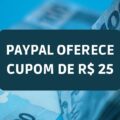 Voltou: cupom de R$ 25 do PayPal está disponível; veja quem recebe
