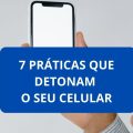 Estas 7 práticas detonam o seu celular e você precisa parar de fazer