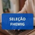 Fhemig – MG abre 117 vagas imediatas; até R$ 6,3 mil mensais