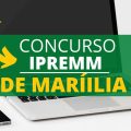 Concurso IPREMM de Marília – SP: novo edital; até R$ 9,8 mil