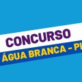 Concurso Prefeitura de Água Branca – PI: edital retificado com 189 vagas; até R$ 8 mil