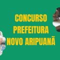 Concurso Prefeitura de Novo Aripuanã – AM: 520 vagas disponíveis