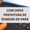 Concurso Prefeitura de Rondon do Pará – PA: edital e cronograma retificados