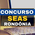 Concurso SEAS RO oferece mais de 1,1 mil vagas