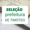 Prefeitura de Timóteo – MG: mais de 150 vagas; até R$ 14,4 mil mensais