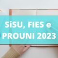 SiSU, ProUni e Fies já têm datas de inscrição; confira os calendários 2023/2