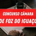 Concurso Câmara de Foz do Iguaçu – PR: edital e inscrições; ganhos de até R$ 9,5 MIL