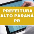 Concurso Prefeitura de Alto Paraná – PR: 73 vagas imediatas; até R$ 6,5 mil