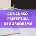 Concurso Prefeitura de Borborema – SP: edital e inscrições; ganhos de até R$ 16,4 MIL