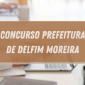 Concurso Prefeitura de Delfim Moreira – MG: edital e inscrições