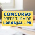 Concurso Prefeitura de Laranjal – PR: 78 vagas; até R$ 15,1 mil