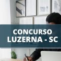 Concurso Prefeitura de Luzerna – SC: edital publicado anuncia vencimentos de até R$ 19,7 mil