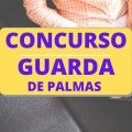 Concurso Prefeitura de Palmas – TO: 100 vagas na Guarda Metropolitana