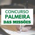 Concurso Prefeitura de Palmeira das Missões – RS: até R$ 13,6 mil por mês