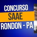 Concurso SAAE de Rondon do Pará – PA: retificação no cronograma; 60 vagas (imediatas e cadastro)