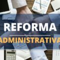 Nova Reforma Administrativa está nos planos do novo governo; entenda