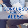 Concurso Alesc, com 29 vagas, ESTÁ SUSPENSO; iniciais de R$ 13.675