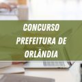 Concurso Prefeitura de Orlândia – SP: edital abre 138 vagas; ganhos de até R$ 10 MIL