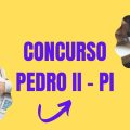 Concurso Prefeitura de Pedro II – PI: edital retificado com 220 vagas; até R$ 8 mil