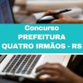 Concurso Prefeitura de Quatro Irmãos – RS: 20 vagas imediatas; até R$ 13,6 mil