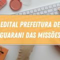 Concurso Prefeitura de Guarani das Missões – RS: edital e inscrições; ganhos de até R$ 12,9 MIL