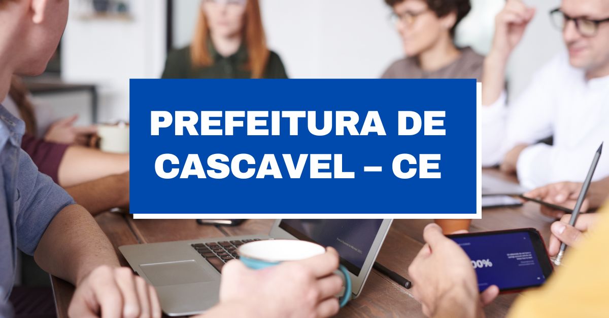 Prefeitura de Cascavel CE abre 533 vagas imediatas