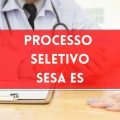 SESA ES abre novo processo seletivo