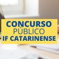 Concurso IFC – SC: mais de 60 vagas; até R$ 8.361 mensais