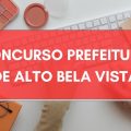 Concurso Prefeitura de Alto Bela Vista – SC: edital e inscrições; ganhos de até R$ 13,4 MIL