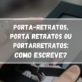 ‘Porta-retratos’, ‘porta retratos’ ou ‘portarretratos’?