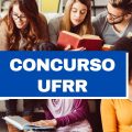 Concurso UFRR: vagas imediatas para administrativos; até R$ 4,4 mil