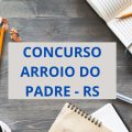 Concurso Prefeitura de Arroio do Padre – RS: vencimentos de até R$ 9.742,88