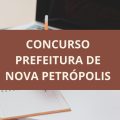 Concurso Prefeitura de Nova Petrópolis – RS: edital abre 187 vagas; até R$ 14,9 MIL