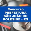 Concurso Prefeitura de São João do Polêsine – RS: 31 vagas; até R$ 9,8 mil