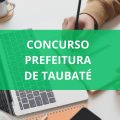 Concurso Prefeitura de Taubaté – SP: edital e inscrições; até R$ 12 mil