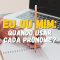 Eu ou mim: veja quando usar cada pronome corretamente