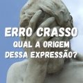 Erro crasso: o que é isso? Veja o significado e a origem da expressão