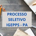 Edital do IGEPPS – PA oferece 102 vagas; mensais de R$ 8,4 mil