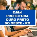 Prefeitura de Ouro Preto do Oeste – RO abre vagas em edital simplificado