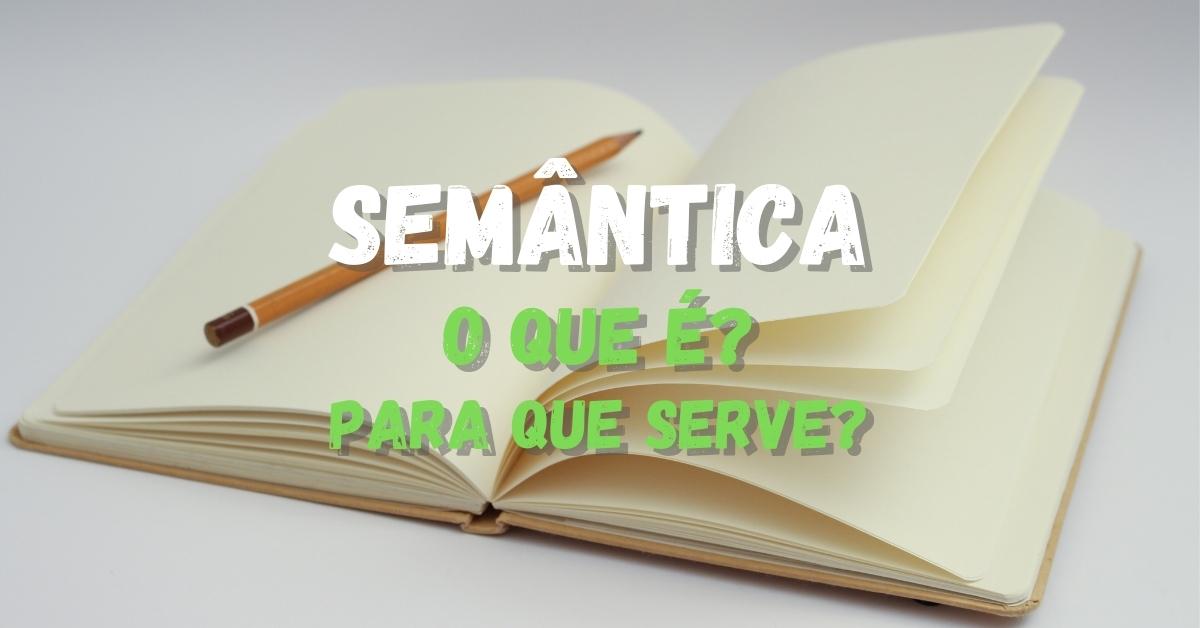 Semântica: O Que É, Para Que Serve, Características E Exemplos