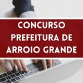 Concurso Prefeitura de Arroio Grande – RS: edital e inscrições; ganhos de até R$ 8,1 MIL