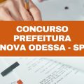 Concurso Prefeitura de Nova Odessa – SP: 89 vagas imediatas; até R$ 8 mil