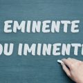 Eminente ou iminente: qual é a forma certa de escrever?