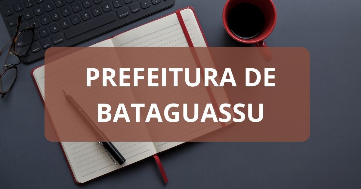 Processo seletivo Prefeitura de Bataguassu, Prefeitura de Bataguassu, vagas Prefeitura de Bataguassu, edital Prefeitura de Bataguassu.