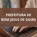 Prefeitura de Bom Jesus de Goiás – GO abre vagas em processo seletivo